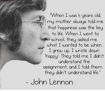 “老师问我长大想做什么？我说『快乐的人』。老师说我不懂问题。我告诉老师是他不懂人生。” - John Lennon