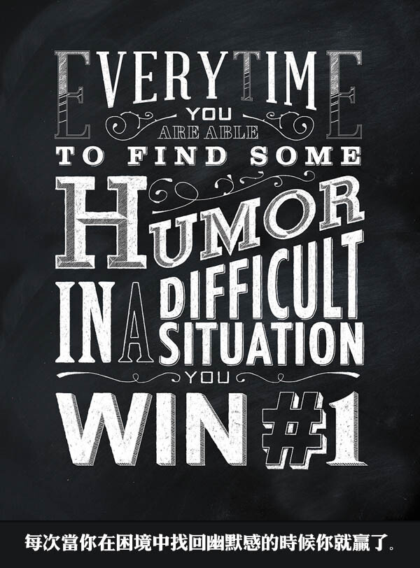 Every time you are able to find some humor in a difficult situation you win. 每次当你在困境中找回幽默感的时候你就赢了。