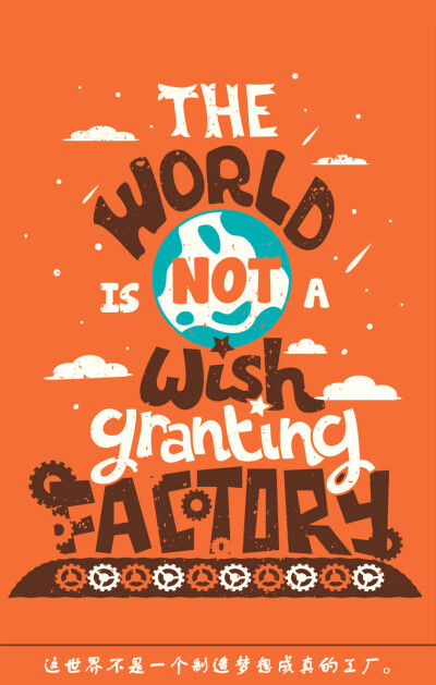 The world is not a wish granting factory. 这世界不是一个制造梦想成真的工厂。