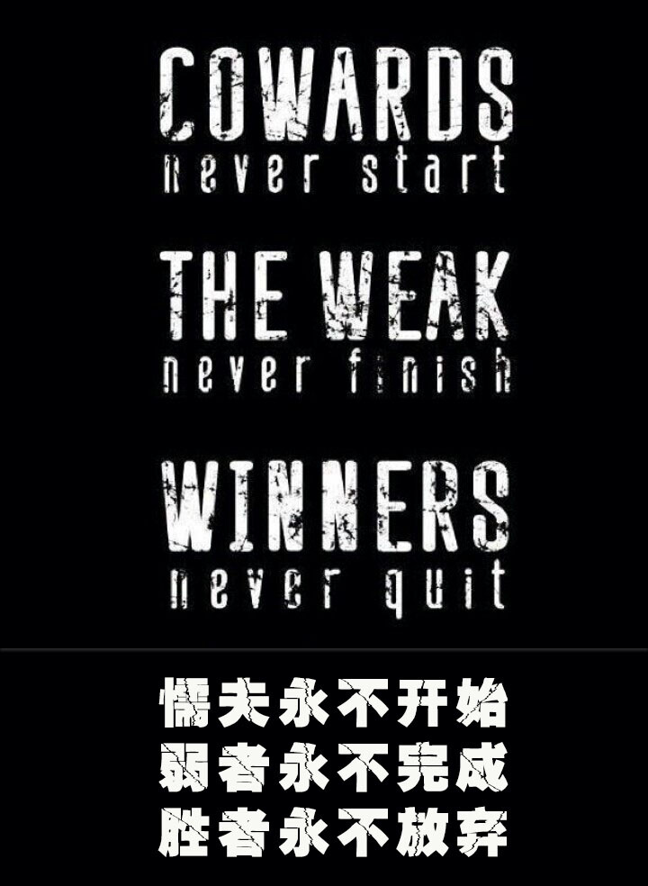 Cowards never start, the weak never finish, winners never quit. 懦夫永不开始，弱者永不完成，胜者永不放弃。