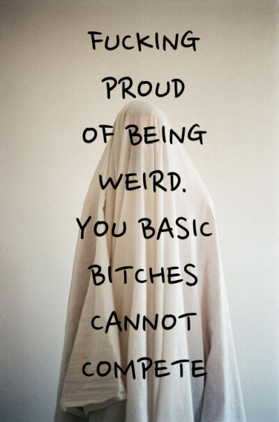 Being weird is awesome.