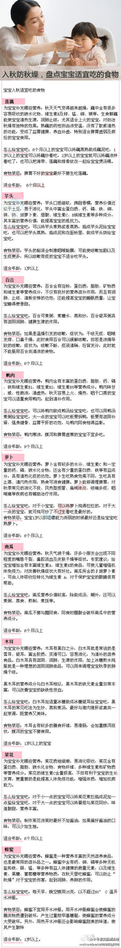 【入秋防秋燥 盘点宝宝适宜吃的食物】秋风一起，气候逐渐凉爽，空气日渐干燥。秋风送爽，反倒使他们鼻腔干燥，喉部发痒，甚至出现干咳，引发感染;还有的宝宝则出现大便干结，便秘等症状。这就是中医所说的“秋燥”。…