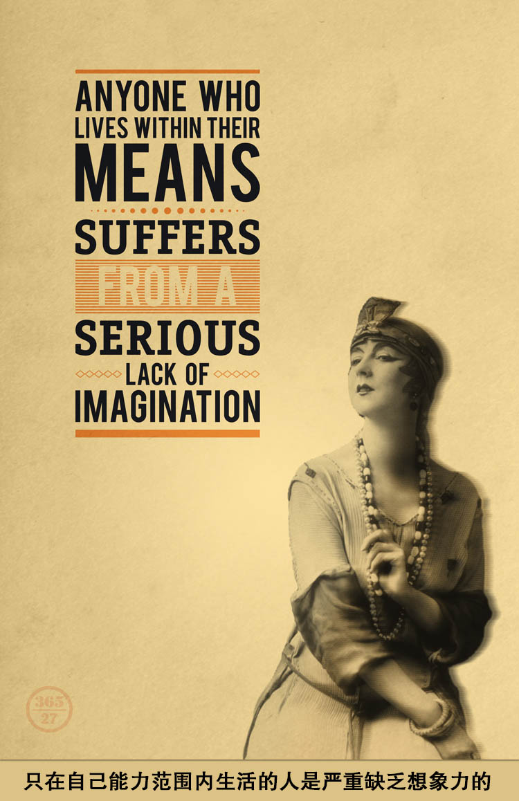 Anyone who lives within their means suffers from a serious lack of imagination. 只要自己能力范围内生活的人是严重缺乏想象力的。