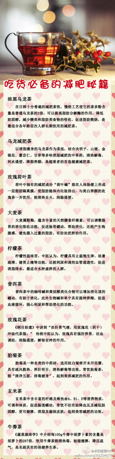 【吃货必备的减肥秘笈】1.节食者推荐喝→浓黑乌龙茶 2. 减重者喝→乌龙减肥茶3. 压力造成便秘喝→玫瑰荷叶茶 4.涨气者喝→大麦茶 5.消脂喝→柠檬茶 6.积食喝→普洱茶 7.护胃喝→玫瑰花茶 8.清火排毒→胎菊茶 9.油腻…