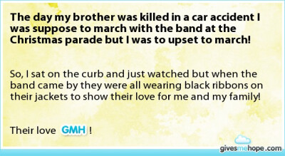 Inspiring feats - The day my brother was killed in a car accident I was suppose to march with the band at the Christmas parade but I was to upset to march!