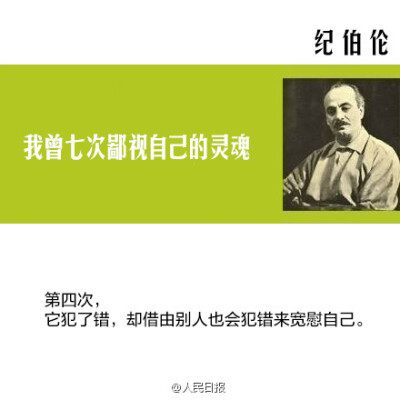 【纪伯伦：我曾七次鄙视自己的灵魂】当它本可进取时，却故作谦卑；在困难和容易之间，它选择了容易；它犯了错，却借由别人也会犯错来宽慰自己；它自由软弱，却把它认为是生命的坚韧；当它鄙夷一张丑恶的嘴脸时，却不…