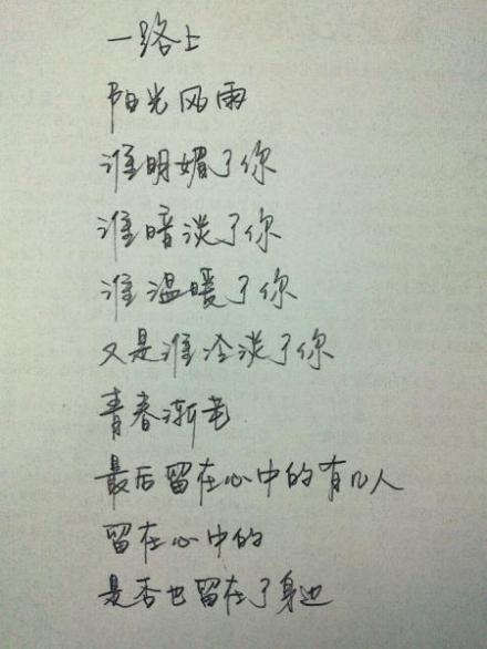 一路上，陽光風雨，誰明媚了你？誰暗淡了你？誰溫暖了你？又是誰冷到你了？青春漸老，最後留在心中的有幾人？留在心中的，是否也留了在身邊？ 喜欢手写请投稿和关注@我们都爱手写 （感谢@Miss喵-在最好的时光 投稿）