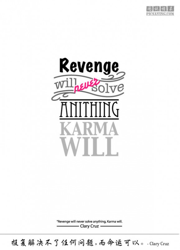 Revenge will never solve anything, karma will. – Clary Cruz 报复解决不了任何问题，而命运可以。 – Clary Cruz