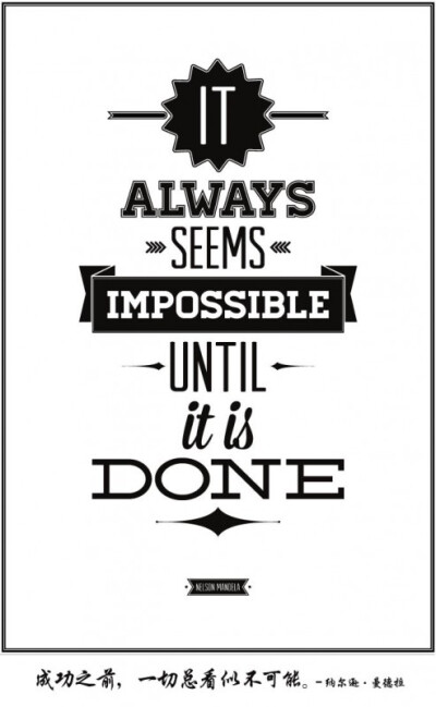 It always seems impossible until it is done. – Nelson Mandela 成功之前，一切总看似不可能。- 纳尔逊·曼德拉