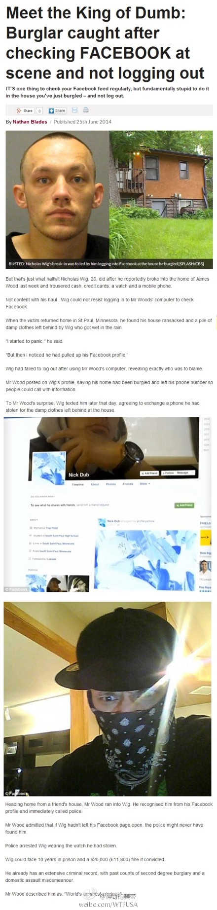 史诗级蠢贼：明尼苏达州小偷入室行窃后兴致大发，用对方家里的电脑上Facebook还忘记注销，直接告诉对方自己是谁 失主愤怒地把自己失窃的信息发在他的Facebook墙上时，他居然还发短信给失主说，可以用偷来的手机交换当时下雨留在了失主家里的湿衣服，总之然后他就被抓啦。。。