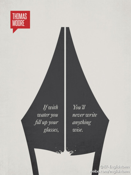 If with water you fill up your glasses, You'll never write anything wise. 如果用水填满你的眼镜,你将永远不会看见任何光明——Thomas Moore 托马斯·摩尔 by Ryan McArthur