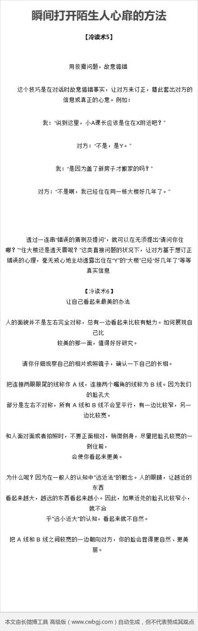 【瞬间打开陌生人心扉的方法】冷读术是一种瞬间打开陌生人心扉的方法，目前整个社会的心理状态，与其说是相信别人、接纳别人，还不如说是偏向怀疑别人、批判别人。因此，如果你能够认真的去了解别人的心意，不管是对…