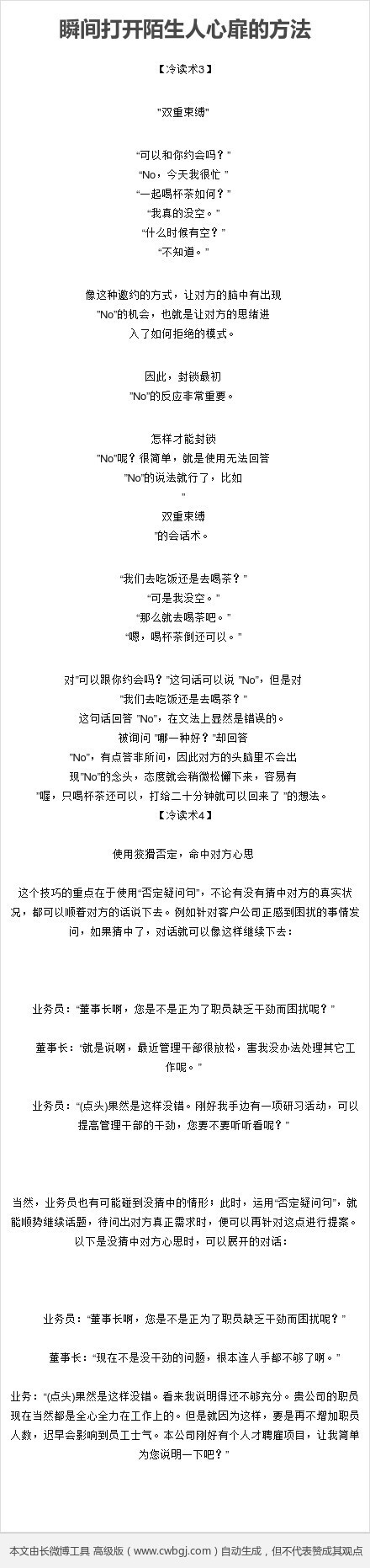 【瞬间打开陌生人心扉的方法】冷读术是一种瞬间打开陌生人心扉的方法，目前整个社会的心理状态，与其说是相信别人、接纳别人，还不如说是偏向怀疑别人、批判别人。因此，如果你能够认真的去了解别人的心意，不管是对工作还是生活都会有很大的帮助。