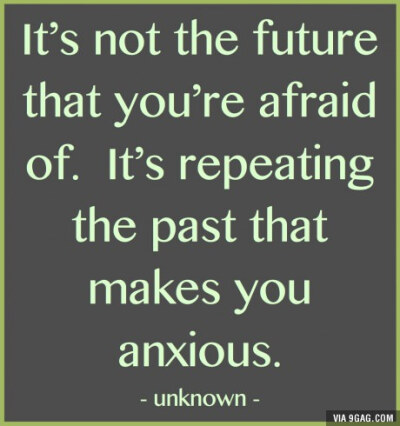 It's not the future that you're afraid of...