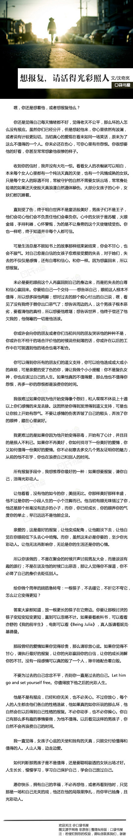 愿你快乐，拥有自己的幸福，不必再想他，或者再看到他时，只觉那是一场和自己无关的戏，他还在他的局限里挣扎，而你早已抽身，且光彩动人。——沈奇岚《想报复，请活得光彩照人》