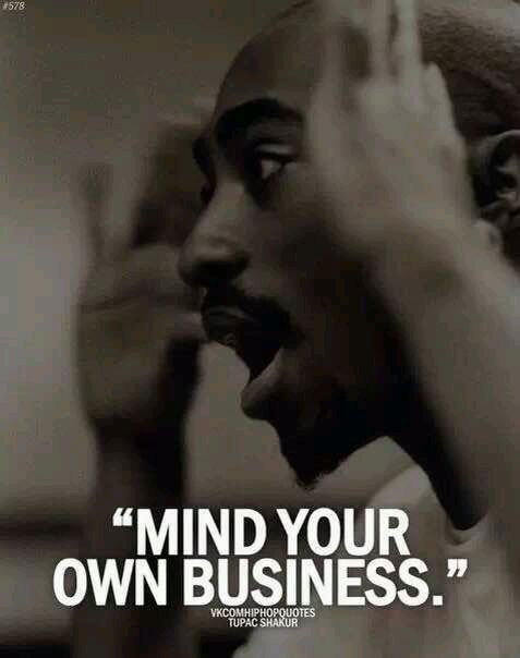 Mind your own business.别JB多管闲事（Tupac）