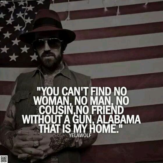 You can find no woman,no man,no cousins,no friend without a gun,ALABAMA,that's my home.有了枪一切都好办（Yelawolf）