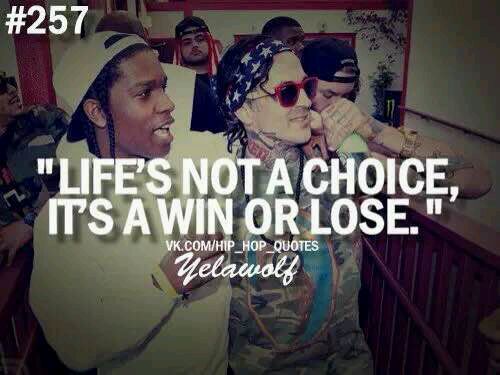 Life is not a choice,It's a win or lose.人生只关乎输赢（Yelawolf）