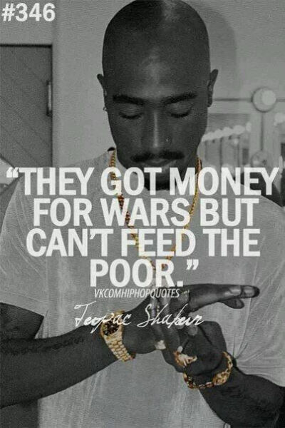 They got money for wars but can't feed the poor.他们有钱来打仗，却无法保证穷人的温饱，麻痹（Tupac）