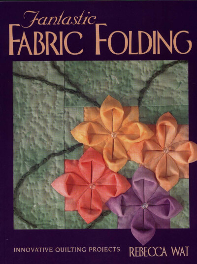 Fantastic Fabric Folding-Innovative Quilting 奇妙的织物折叠