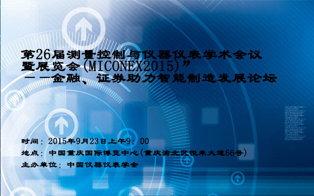 第26届测量控制与仪器仪表学术会议暨展览会(MICONEX2015)” ——金融、证券助力智能制造发展论坛