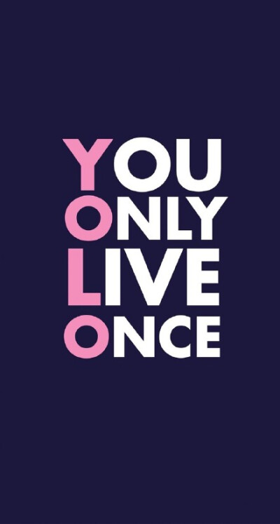 You only live once.