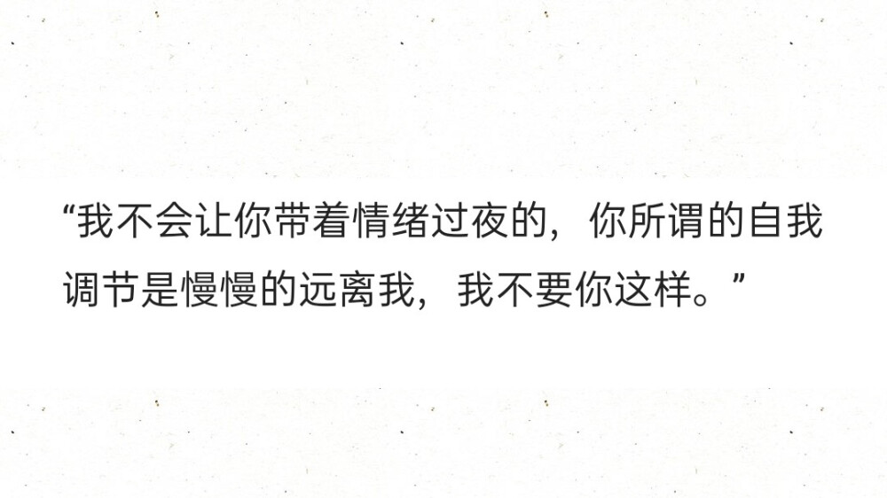 “我不会让你带着情绪过夜的，你所谓的自我调节是慢慢的远离我，我不要你这样。”