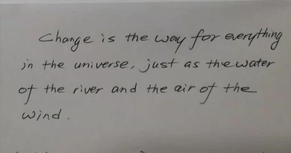 Change is the way for everything in the universe, just as the water of the river and the air of the wind.