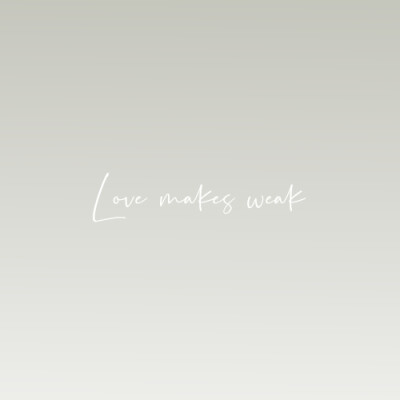 
Love makes weak