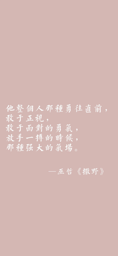 “我很喜欢你，”
“我会一直喜欢到你不再需要我喜欢你为止。”
——巫哲《撒野》