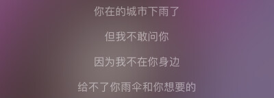 《你在的城市下雨了但我不敢问你因为我不在你身边给不了你雨伞和你想要的》