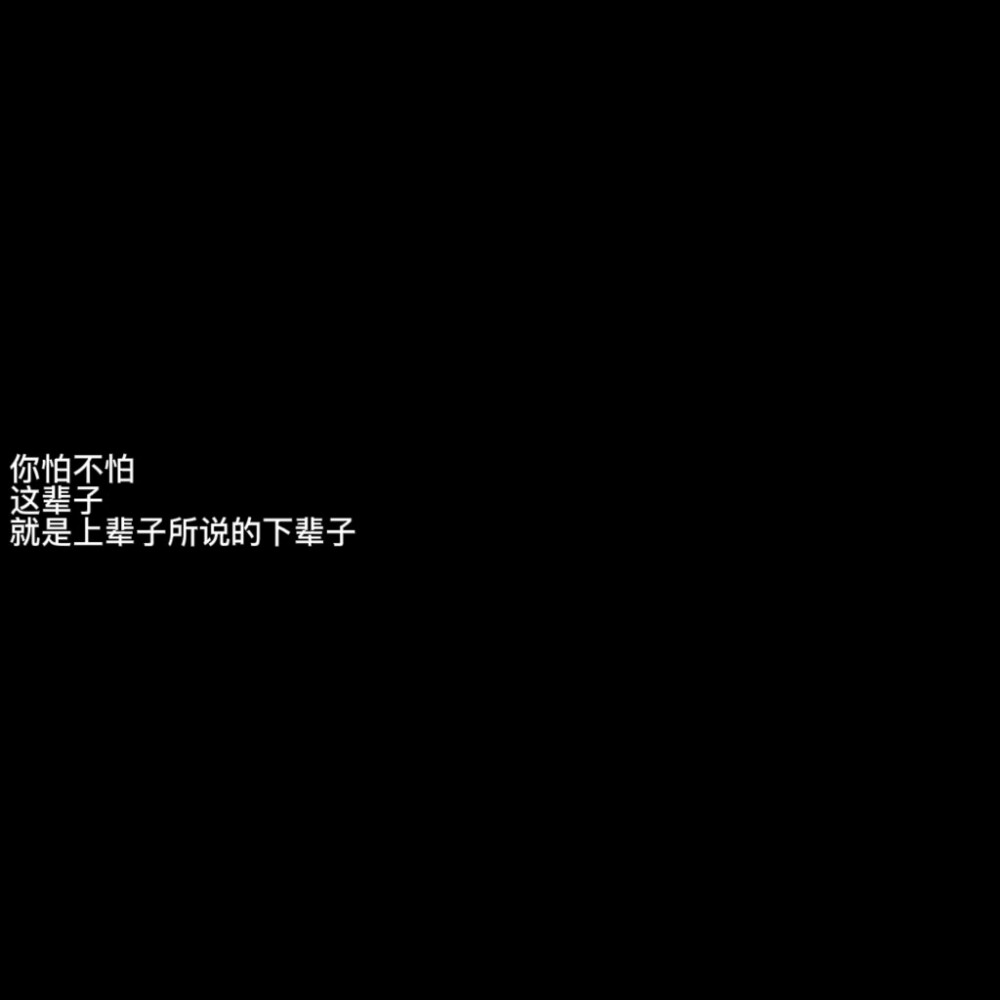 #你怕不怕
这辈子
就是上辈子所说的下辈子#