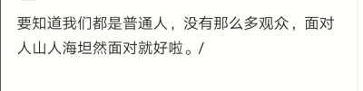 要知道我们都是普通人，没有那么多观众，面对人山人海坦然面对就好啦。