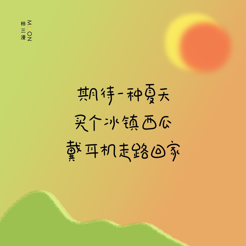 这么热的天，来点冰凉的壁纸
是的，广东今天34度
期待一种夏天
买个冰镇西瓜
戴耳机走路回家
cr@柿三漫
#壁纸##手写##朋友圈背景图#