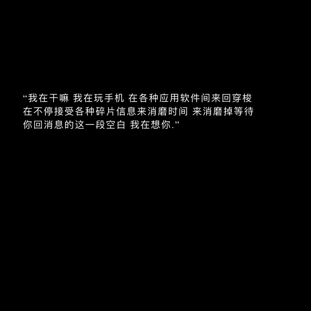 “后来才明白我需要的不是对象而是一个精神寄托 愿意听我讲废话 在我委屈的时候陪着我不分青红皂白偏向我的人.”
文字｜背景图｜文案