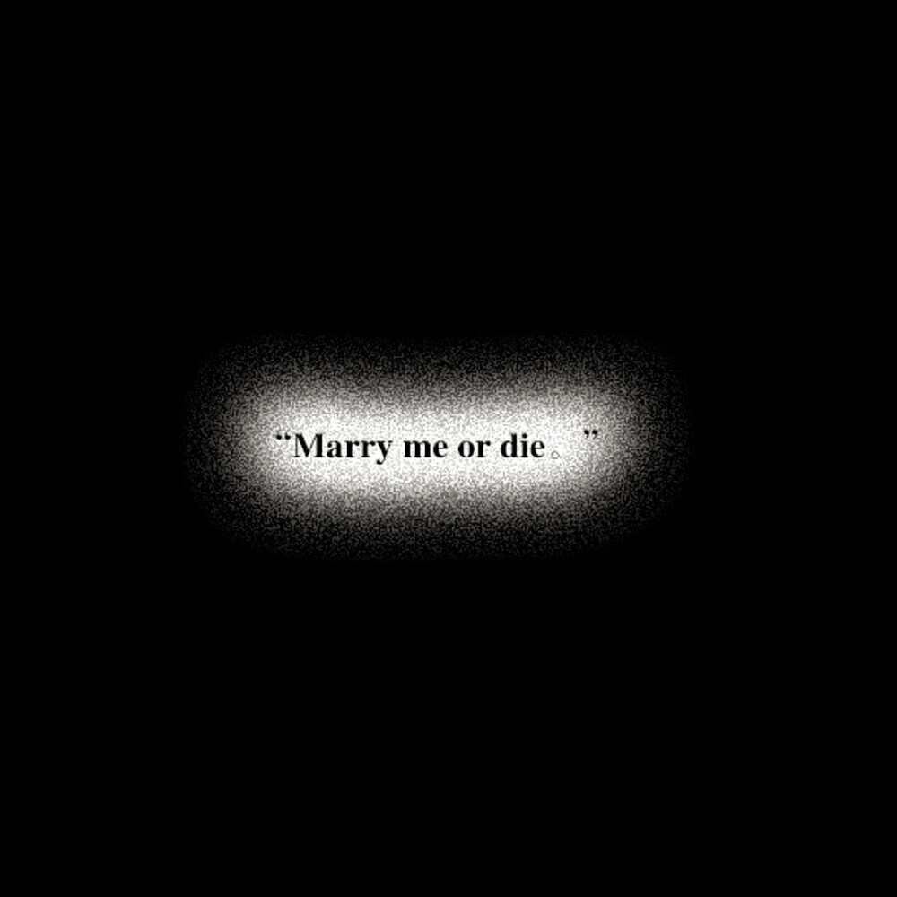 Marry me or die
现在 该你做出选择了。