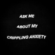 ASK ME ABOUT MY CRIPPLING ANXIETY
©江旻