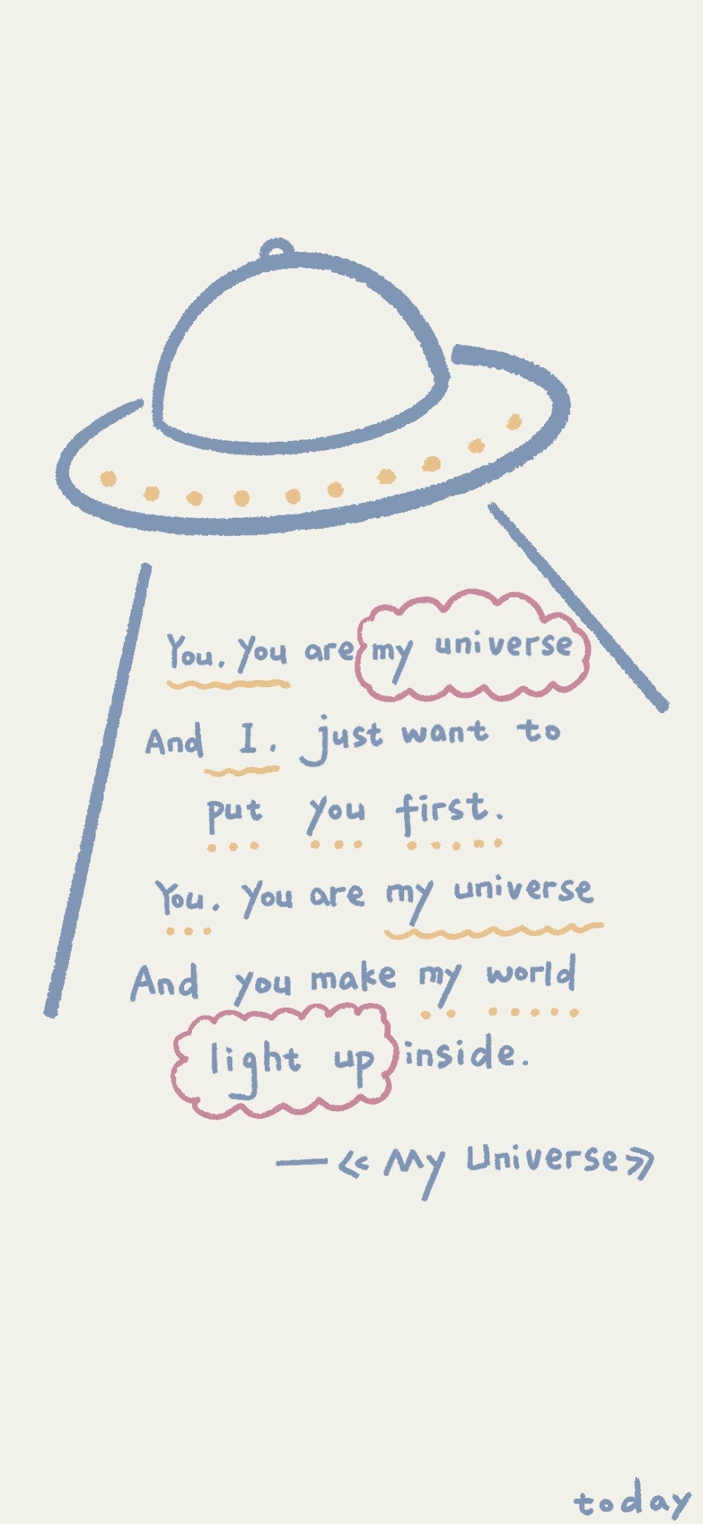 You, you are my universe and,
I just want to put you first,
And you, you are my universe, and,
You make my world light up inside.