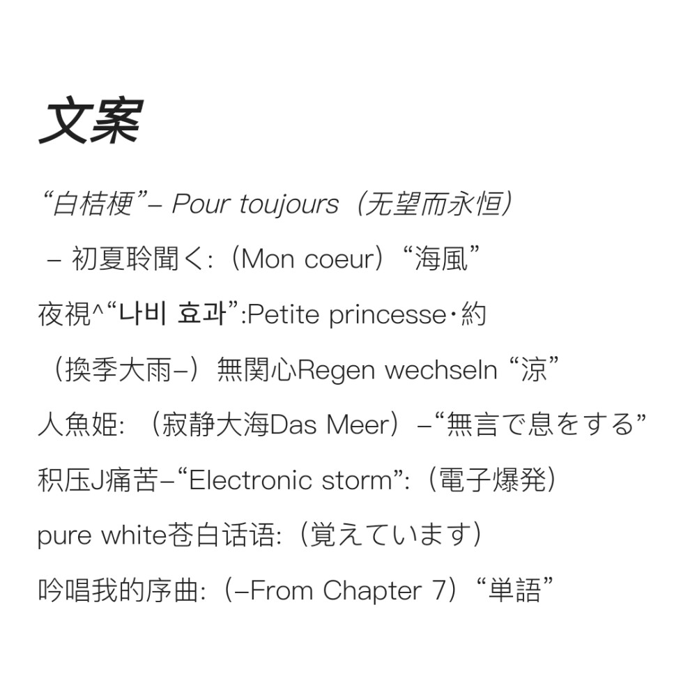 “白桔梗”- Pour toujours（无望而永恒）
 - 初夏聆聞く:（Mon coeur）“海風”
夜視^“나비 효과”:Petite princesse·約
（換季大雨-）無関心Regen wechseln “涼”
人魚姫: （寂静大海Das Meer）-“無言で息をする"
积压J痛苦-“Electronic storm":（電子爆発）
pure white苍白话语:（覚えています）
吟唱我的序曲:（-From Chapter 7）“単語”