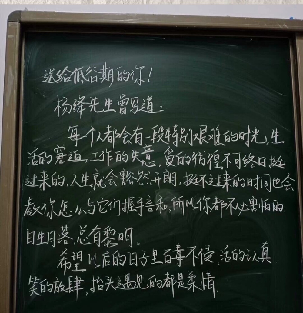 送给低谷期的你！
杨绛先生曾写到：每一个人都会有一段特别艰难的时光，生活的窘迫，工作的失意，爱的彷徨，不可终日挺过来的，人生就会豁然开朗，挺不过来的时间也会教你怎么与它们握手言和，所以你都不必害怕的，日生日暮，总有黎明。
希望以后的日子里百毒不侵，活得认真笑得放肆，抬头遇见的都好柔情。
#冷瞳