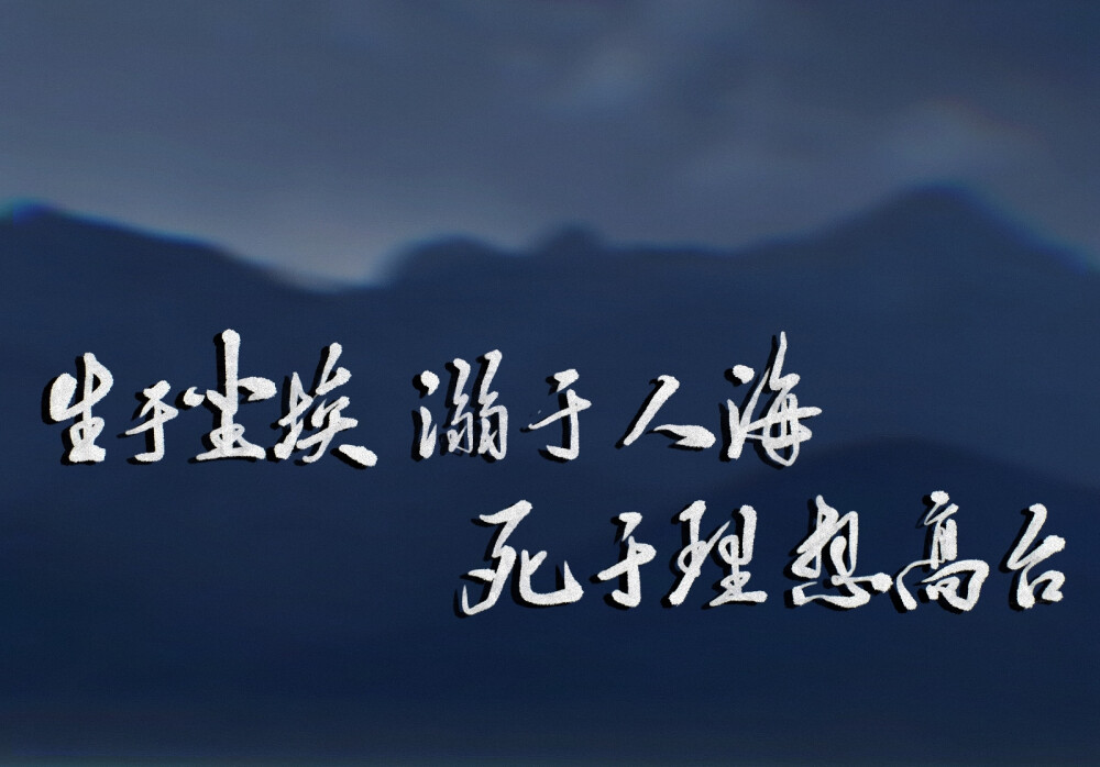 生于尘埃
溺于人海
死于理想高台