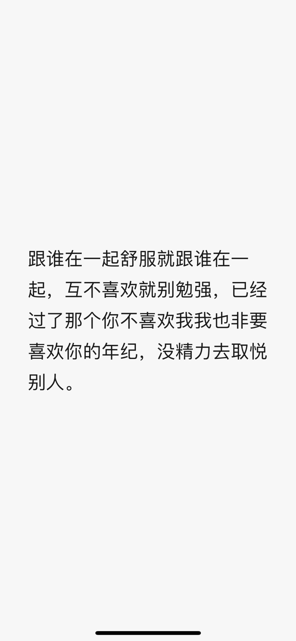 跟谁在一起舒服就跟谁在一起，互不喜欢就别勉强，已经过了那个你不喜欢我我也非要喜欢你的年纪，没精力去取悦别人。