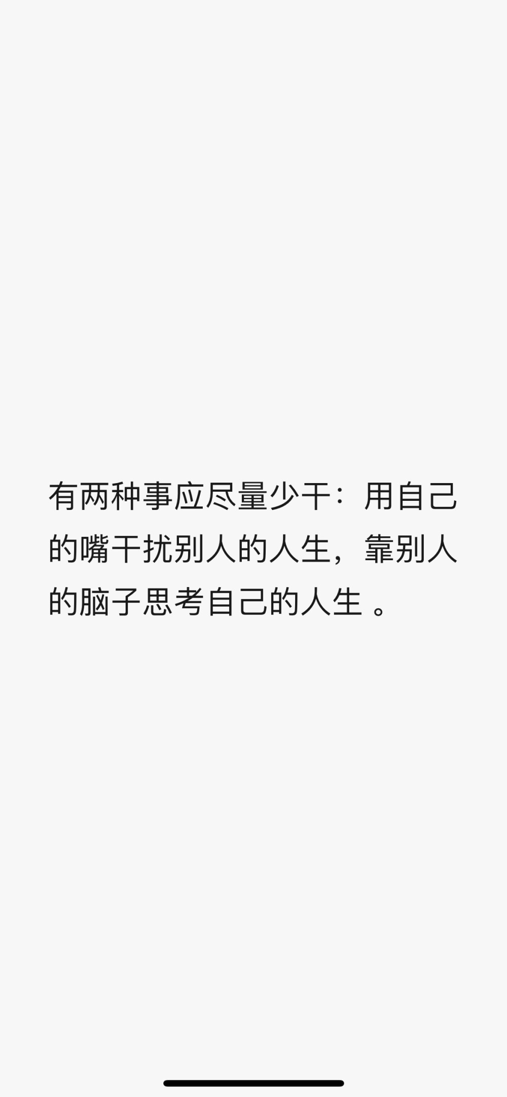 有两种事应尽量少干：用自己的嘴干扰别人的人生，靠别人的脑子思考自己的人生 。