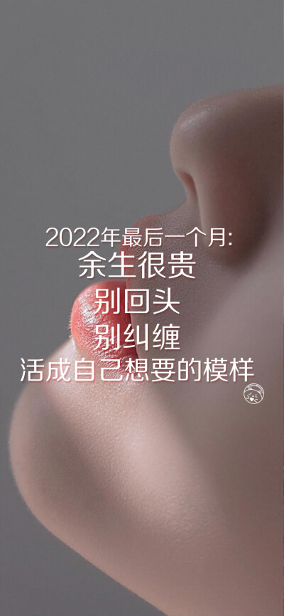 2022年最后一个月：余生很贵，别回头，别纠缠，活成自己想要的模样。[ 作图软件=电脑Photoshop ]（底图和文素大多来源网络，侵删。） [禁改禁商，可转载可分享需注明作者+出处~谢谢大家支持和喜欢。] 【无水印文字壁…