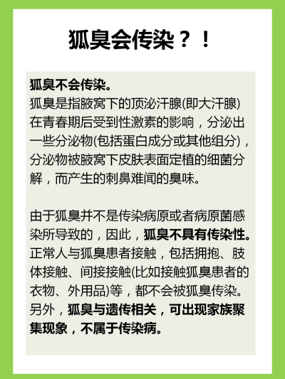 狐臭会传染吗？多数人不知道，已受伤
狐臭真的不会传染啊啊啊！！
因为自己有狐臭（虽然现在味道已经很淡了），还是会有人觉得狐臭 会传染而刻意躲避我。谁懂啊！
狐臭是因为腋下顶泌汗腺分泌物被细箘分解产生的难…