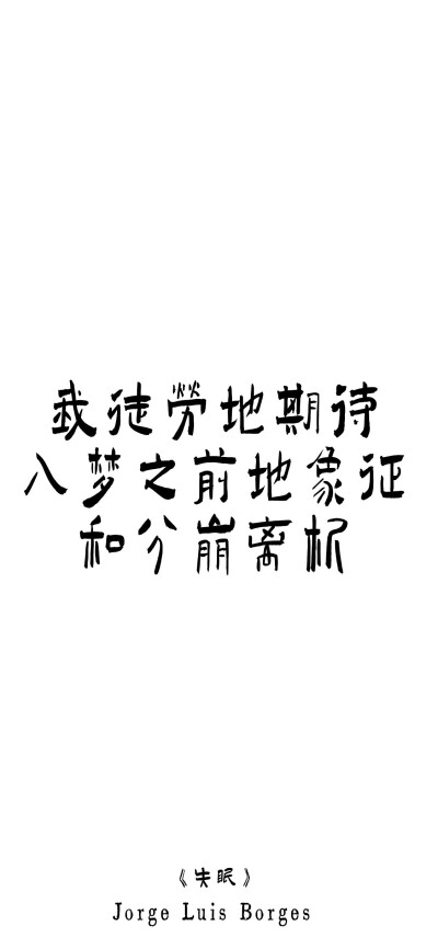 纯文字壁纸|博尔赫斯的诗歌
我用什么才能留住你？
我给你贫穷的街道、绝望的日落、破败郊区的月亮。
我给你一个久久地望着孤月的人的悲哀。
——博尔赫斯《我用什么才能留住你》