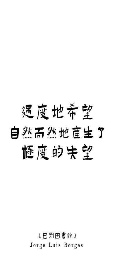 纯文字壁纸|博尔赫斯的诗歌
我用什么才能留住你？
我给你贫穷的街道、绝望的日落、破败郊区的月亮。
我给你一个久久地望着孤月的人的悲哀。
——博尔赫斯《我用什么才能留住你》