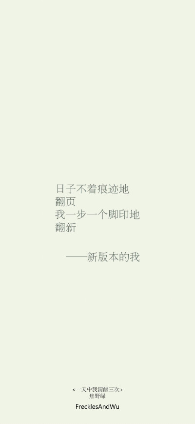 文字壁纸/
日子不着痕迹地翻页
我一步一个脚印地翻新
cr.@雀斑与吴