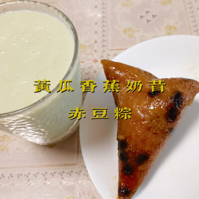 早餐打卡：黄瓜香蕉奶昔+赤豆粽