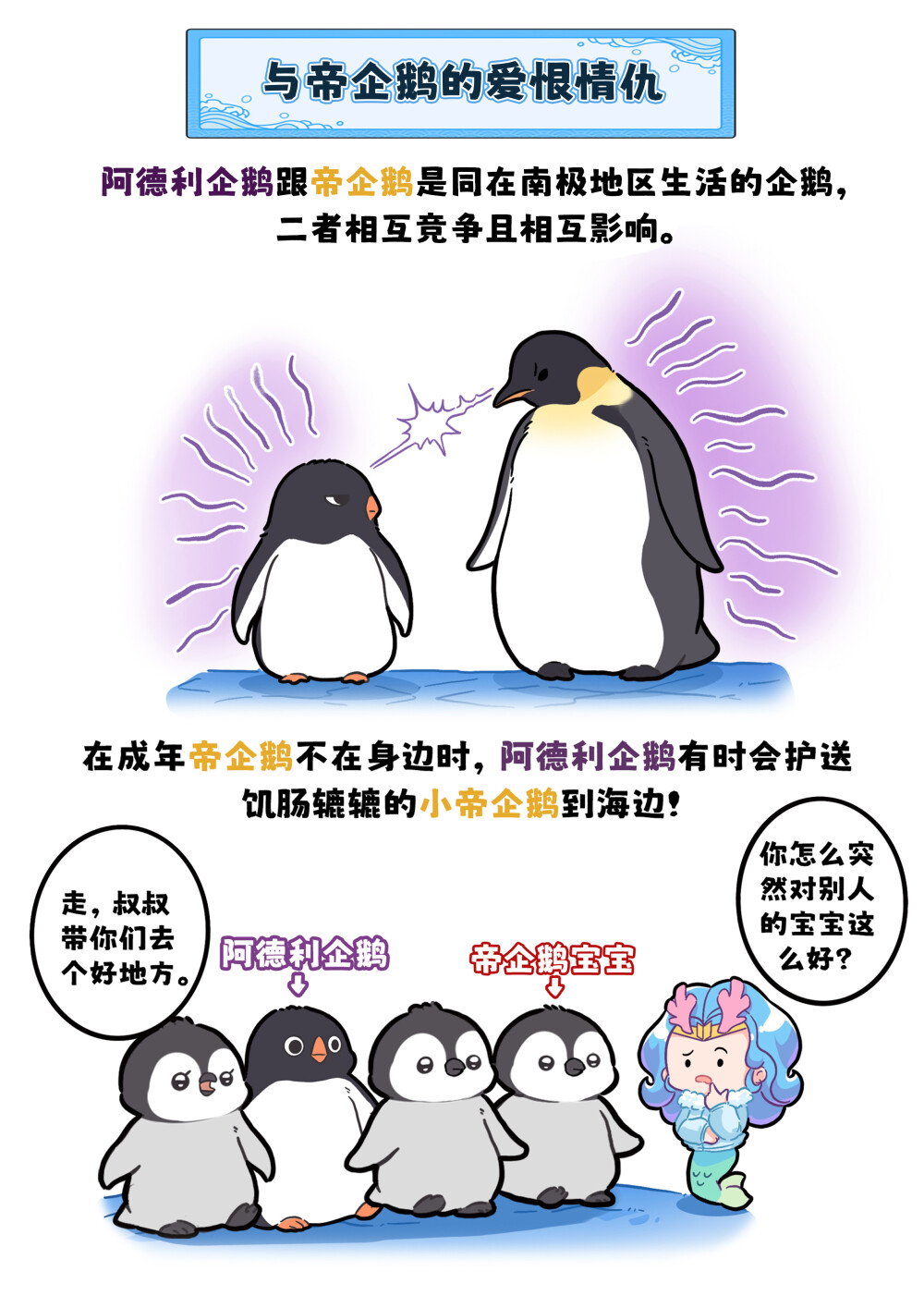 你小时候我还踹过你！
阿德利企鹅跟帝企鹅是同在南极地区生活的企鹅，二者相互竞争且相互影响。当成年帝企鹅不在身边时，阿德利企鹅有时会护送饥肠辘辘的小帝企鹅到海边！甚至会保护帝企鹅宝宝，赶走它们的天敌大贼鸥。
然而在“护送”帝企鹅宝宝到海边后,阿德利企鹅就会露出凶恶的真面目把它们啄咬下水。经科学家研究后发现，这并非是阿德利企鹅对帝企鹅幼崽抱有恶意那么简单，而是涉及到了一个概念——利他行为。阿德利企鹅巴不得帝企鹅宝宝早点进入大海尽早独立,等它们离开后就能为自己的后代留出空地。#巴蒂和她的朋友们#拥抱自然开心每一程#巴蒂魔法学院#原创漫画 #科普#海洋